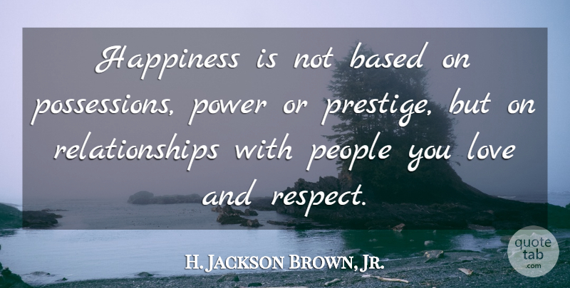 H. Jackson Brown, Jr. Quote About Life Lesson, People, Love And Respect: Happiness Is Not Based On...