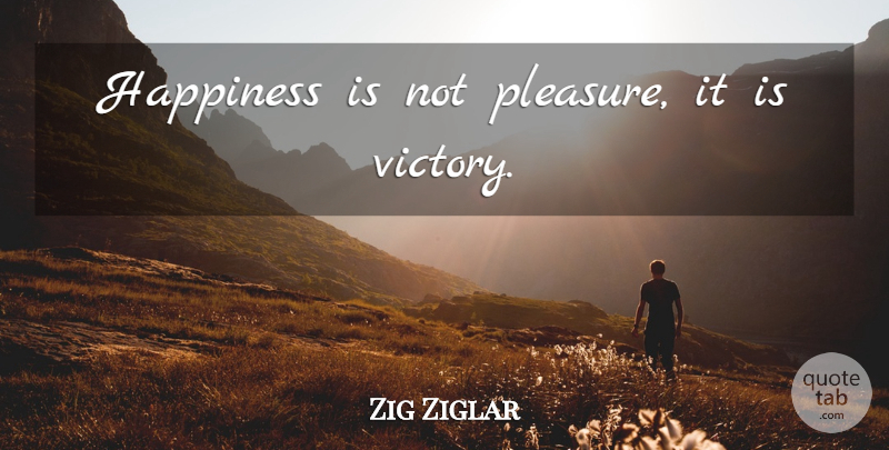 Zig Ziglar Quote About Victory, Spirituality, Pleasure: Happiness Is Not Pleasure It...