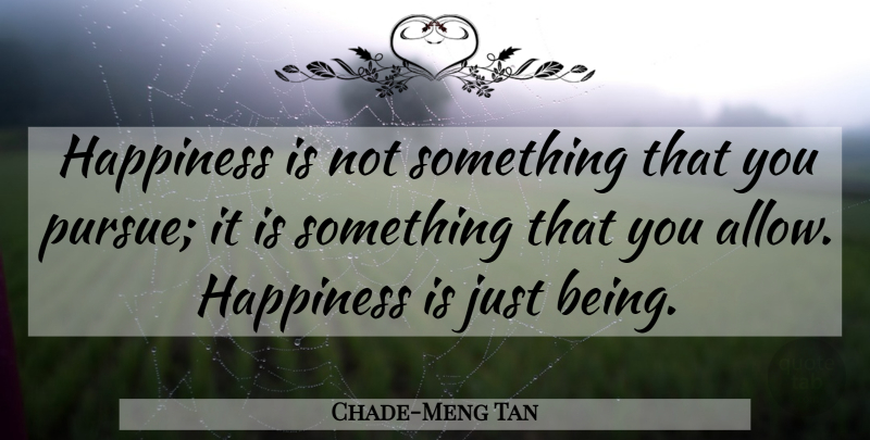 Chade-Meng Tan Quote About Happiness: Happiness Is Not Something That...