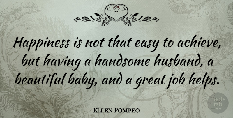 Ellen Pompeo Quote About Beautiful, Baby, Jobs: Happiness Is Not That Easy...