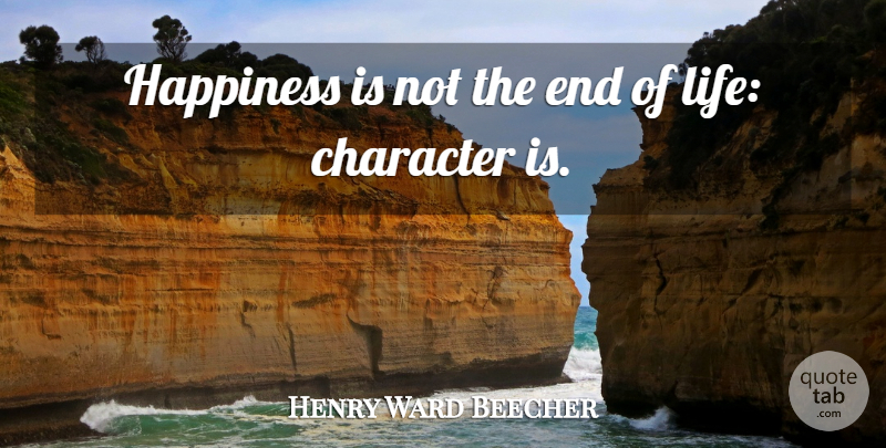 Henry Ward Beecher Quote About Change, Character, End Of Life: Happiness Is Not The End...