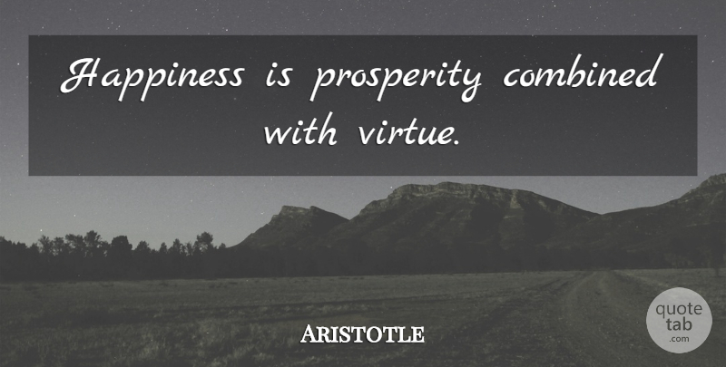 Aristotle Quote About Prosperity, Virtue: Happiness Is Prosperity Combined With...