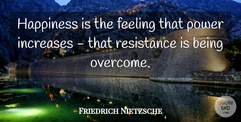 Friedrich Nietzsche Quote About Happiness, Feelings, Resistance: Happiness Is The Feeling That...