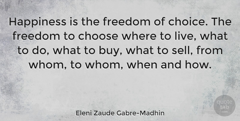 Eleni Zaude Gabre-Madhin Quote About Choose, Freedom, Happiness: Happiness Is The Freedom Of...