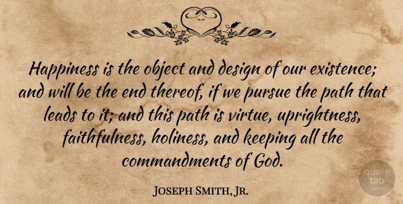 Joseph Smith, Jr. Quote About Happiness, Design, Faithful: Happiness Is The Object And...