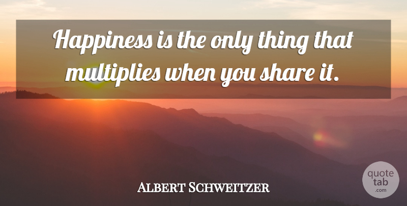 Albert Schweitzer Quote About Share: Happiness Is The Only Thing...
