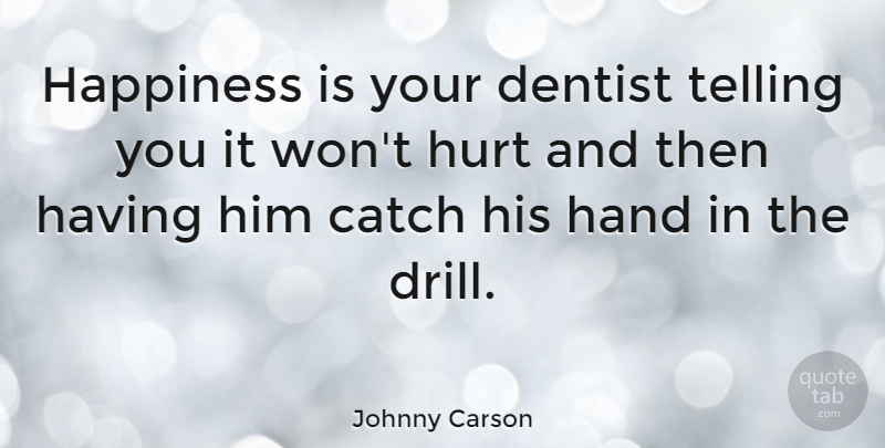 Johnny Carson Quote About Funny, Happiness, Being Happy: Happiness Is Your Dentist Telling...