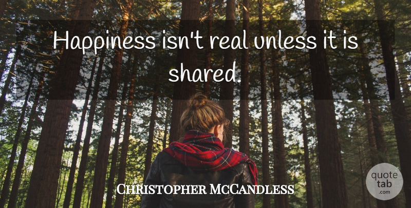 Christopher McCandless Quote About Real, Balance: Happiness Isnt Real Unless It...
