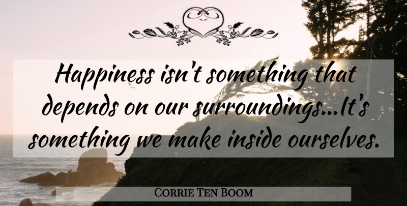 Corrie Ten Boom Quote About Happiness, Surroundings, Hiding Place: Happiness Isnt Something That Depends...