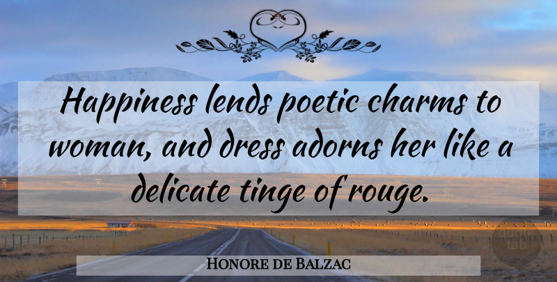 Honore de Balzac Quote About Women, Dresses, Poetic: Happiness Lends Poetic Charms To...