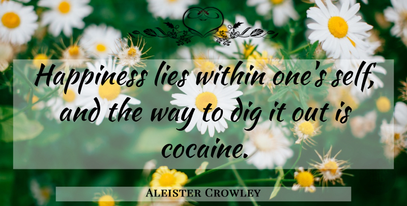Aleister Crowley Quote About Lying, Self, Way: Happiness Lies Within Ones Self...