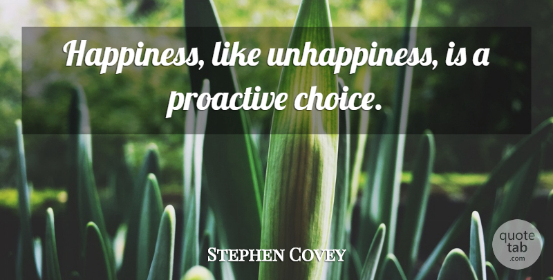 Stephen Covey Quote About Positive, Positivity, Thinking: Happiness Like Unhappiness Is A...