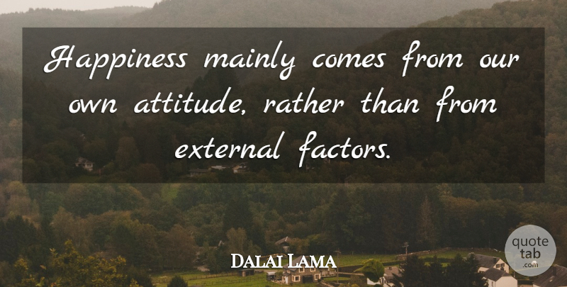 Dalai Lama Quote About Happiness, Attitude, Factors: Happiness Mainly Comes From Our...