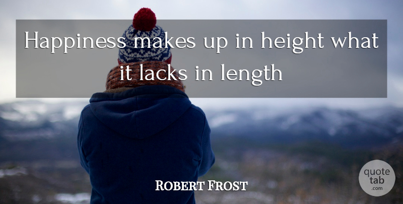 Robert Frost Quote About Happiness, Height, Lacks, Length: Happiness Makes Up In Height...