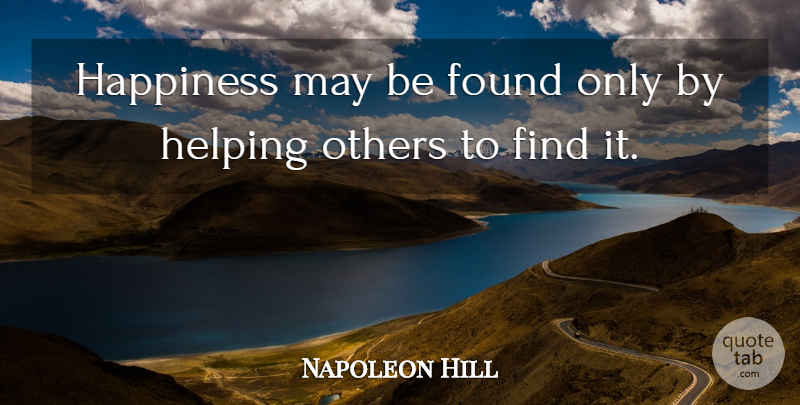 Napoleon Hill Quote About Helping Others, May, Helping: Happiness May Be Found Only...