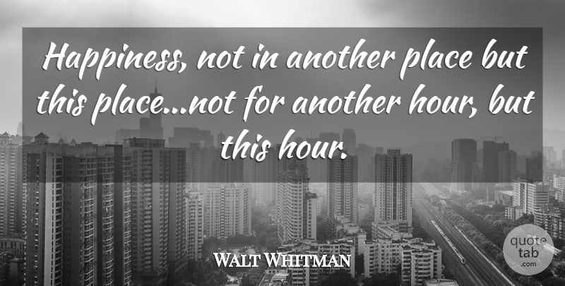 Walt Whitman Quote About Happiness, Nature, Carpe Diem: Happiness Not In Another Place...