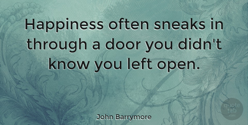 John Barrymore Quote About Love, Motivational, Positive: Happiness Often Sneaks In Through...