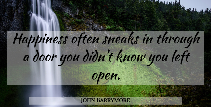John Barrymore Quote About Love, Motivational, Positive: Happiness Often Sneaks In Through...