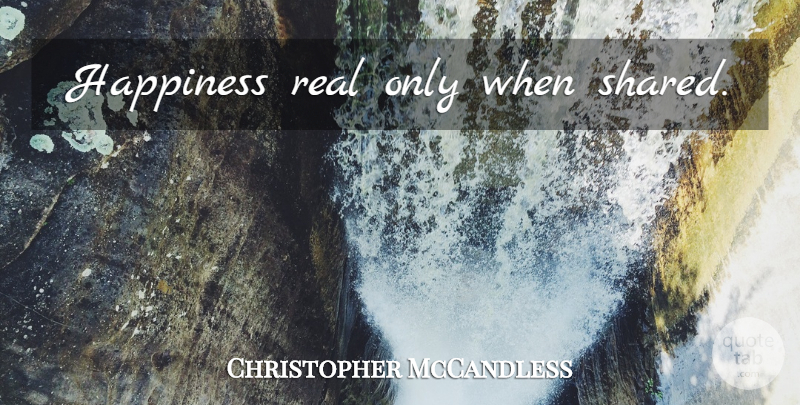 Christopher McCandless Quote About Real: Happiness Real Only When Shared...