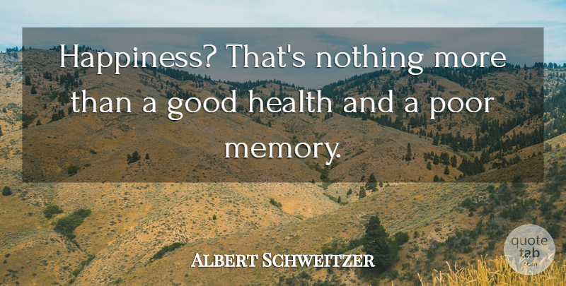 Albert Schweitzer Quote About Good, Happiness, Health, Poor: Happiness Thats Nothing More Than...