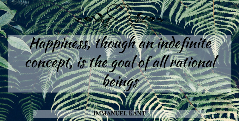 Immanuel Kant Quote About Happiness, Goal, Rational: Happiness Though An Indefinite Concept...