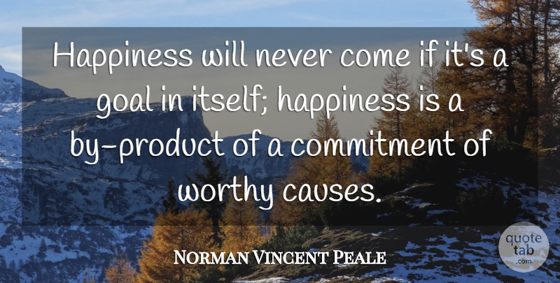Norman Vincent Peale Quote About Happiness, Commitment, Goal: Happiness Will Never Come If...