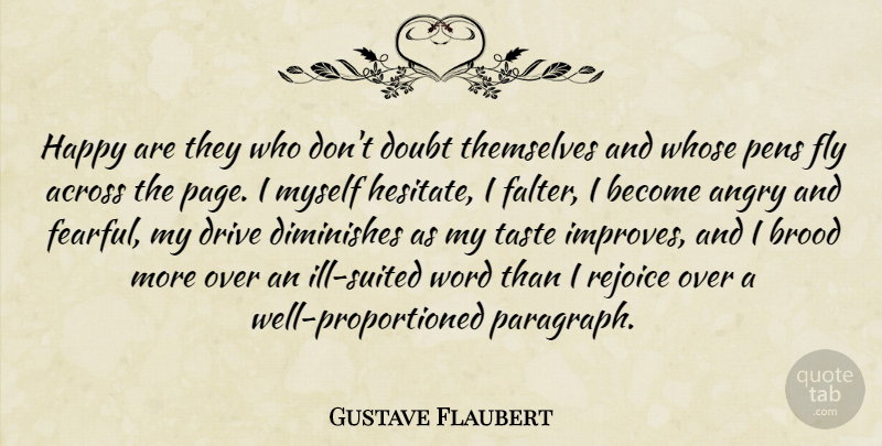 Gustave Flaubert Quote About Across, Angry, Diminishes, Doubt, Drive: Happy Are They Who Dont...