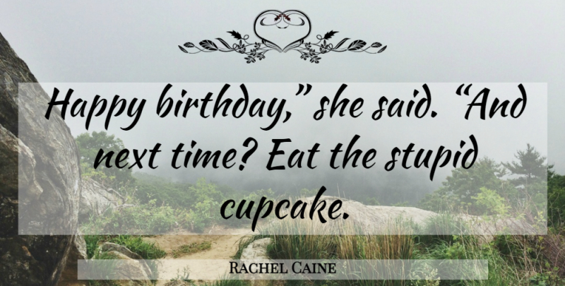 Rachel Caine Quote About Happy Birthday, Stupid, Cupcakes: Happy Birthday She Said And...