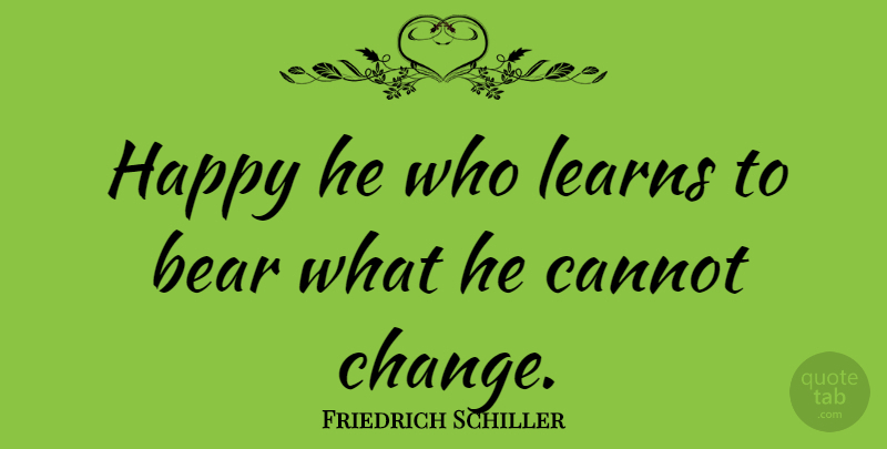 Friedrich Schiller Quote About Happiness, You Make Me Happy, Endurance: Happy He Who Learns To...