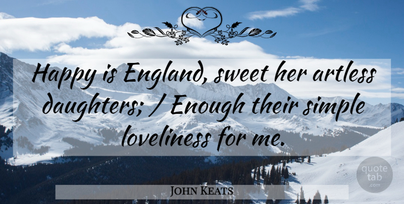 John Keats Quote About Happy, Loveliness, Simple, Sweet: Happy Is England Sweet Her...