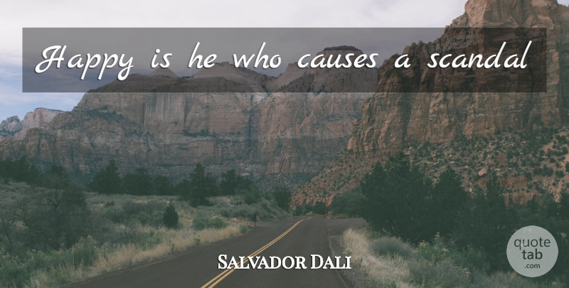 Salvador Dali Quote About Scandal, Causes: Happy Is He Who Causes...