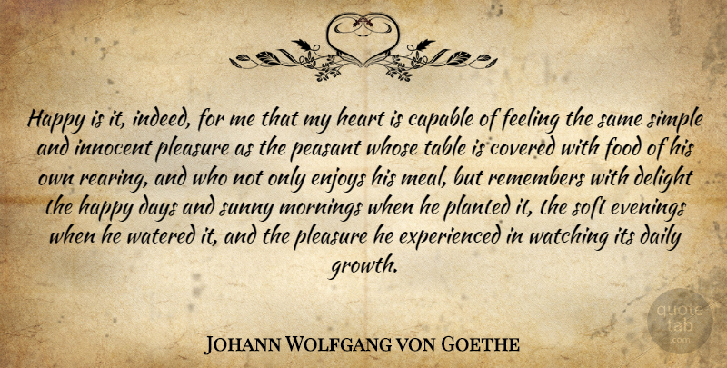 Johann Wolfgang von Goethe Quote About Morning, Heart, Simple: Happy Is It Indeed For...