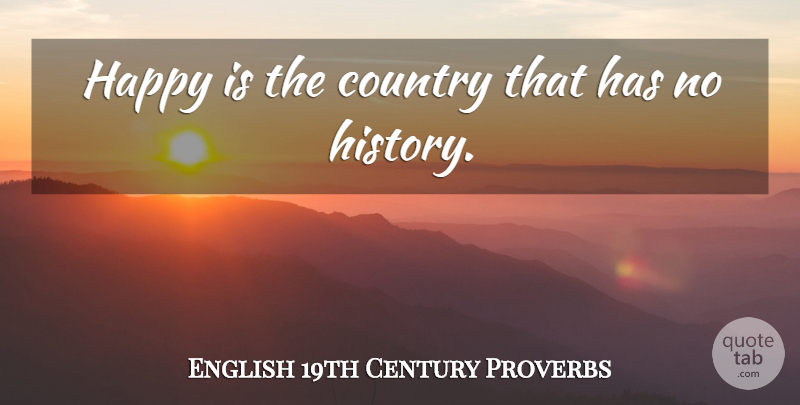 English 19th Century Proverbs Quote About Country, Happy, Proverbs: Happy Is The Country That...
