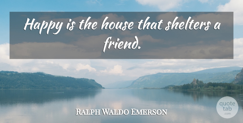 Ralph Waldo Emerson Quote About House, Shelter, Human Rights: Happy Is The House That...