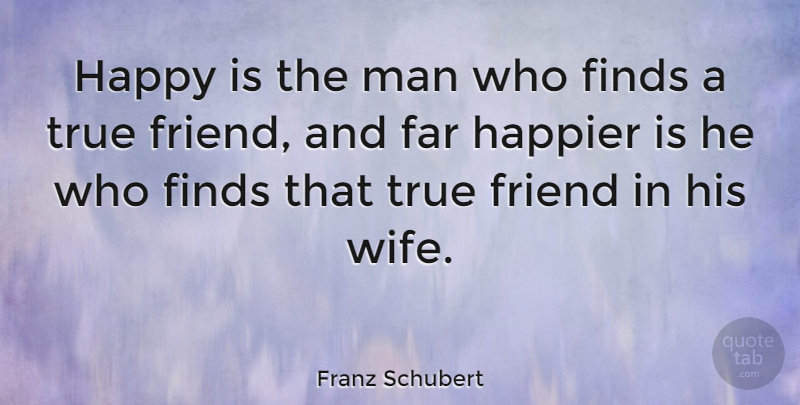 Franz Schubert Quote About Love, Marriage, Wedding: Happy Is The Man Who...