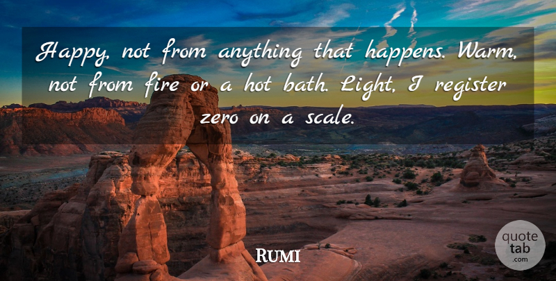 Rumi Quote About Zero, Light, Fire: Happy Not From Anything That...
