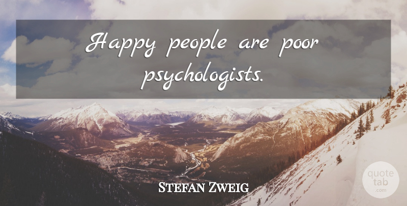 Stefan Zweig Quote About People, Poor, Happy People: Happy People Are Poor Psychologists...