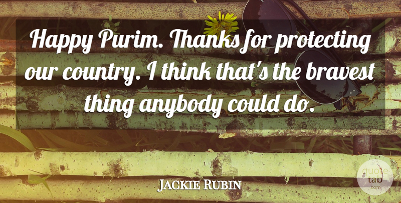 Jackie Rubin Quote About Anybody, Bravest, Happy, Protecting, Thanks: Happy Purim Thanks For Protecting...