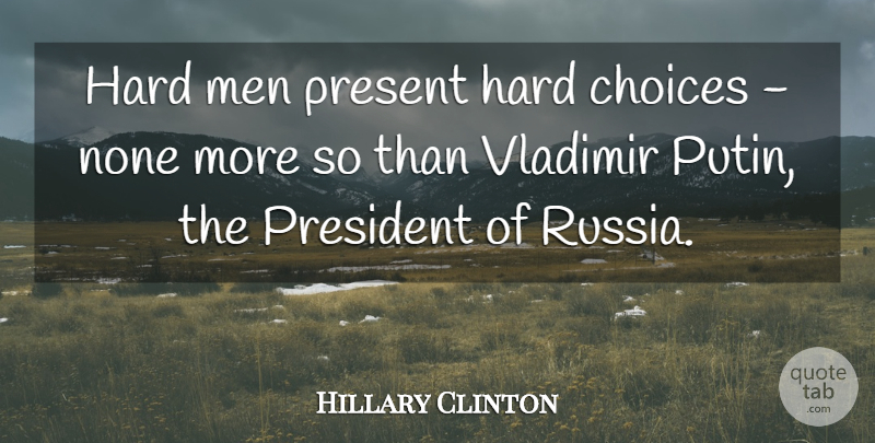 Hillary Clinton Quote About Hard, Men, None, Present: Hard Men Present Hard Choices...