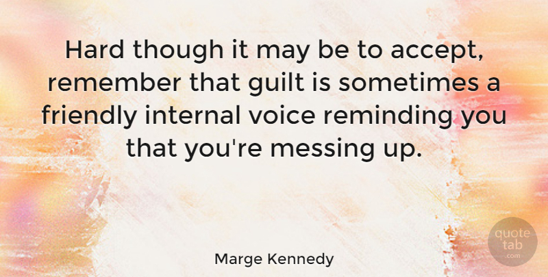 Marge Kennedy Quote About Friendly, Hard, Internal, Messing, Reminding: Hard Though It May Be...