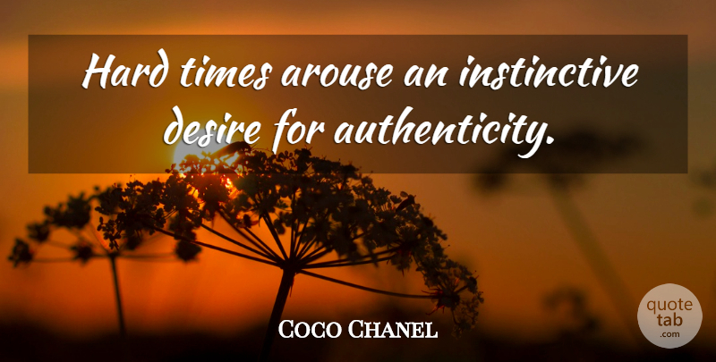Coco Chanel Quote About Inspirational, Real, Hard Times: Hard Times Arouse An Instinctive...