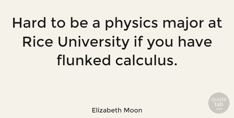 Elizabeth Moon Quote About Physics, Calculus, University: Hard To Be A Physics...