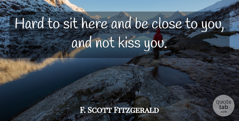 F. Scott Fitzgerald Quote About Kissing, Tender Is The Night, Hard: Hard To Sit Here And...