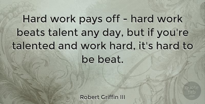 Robert Griffin III Quote About Hard Work, Pay, Talent: Hard Work Pays Off Hard...