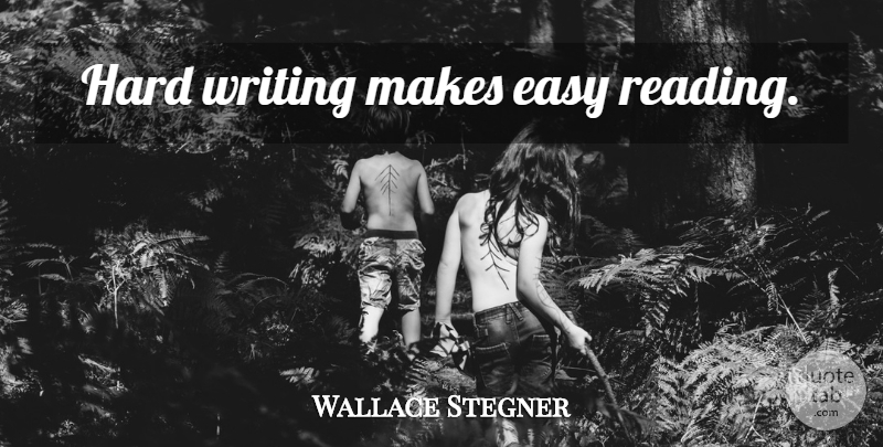Wallace Stegner Quote About Reading, Writing, Easy: Hard Writing Makes Easy Reading...