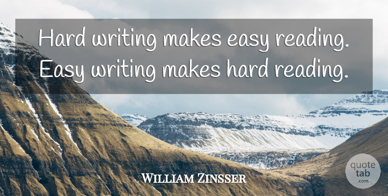 William Zinsser Quote About Reading, Writing, Easy: Hard Writing Makes Easy Reading...