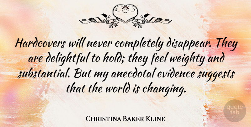 Christina Baker Kline Quote About Anecdotal, Delightful, Evidence: Hardcovers Will Never Completely Disappear...