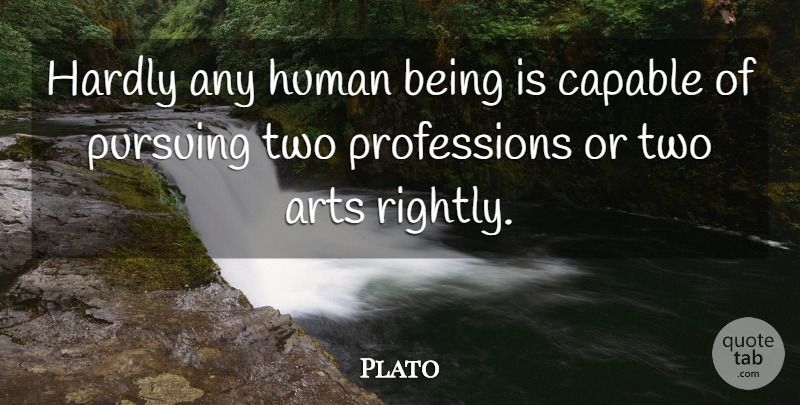 Plato Quote About Art, Philosophical, Two: Hardly Any Human Being Is...