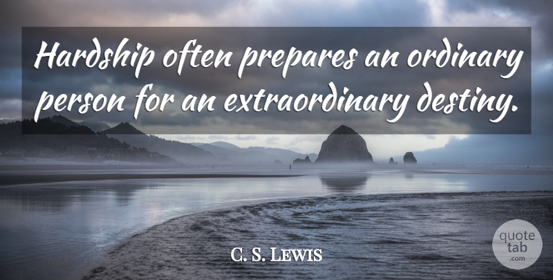 C. S. Lewis Quote About Life, Encouraging, Not Giving Up: Hardship Often Prepares An Ordinary...
