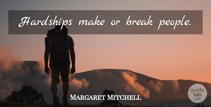 Margaret Mitchell Quote About Being Strong, Perseverance, Courage: Hardships Make Or Break People...
